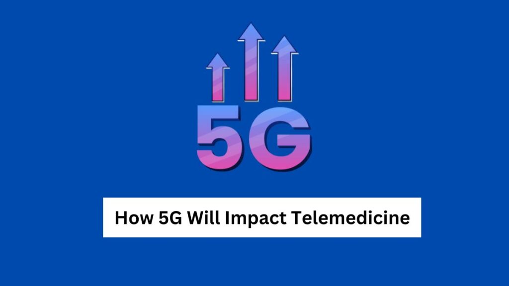 How 5G Will Impact Telemedicine