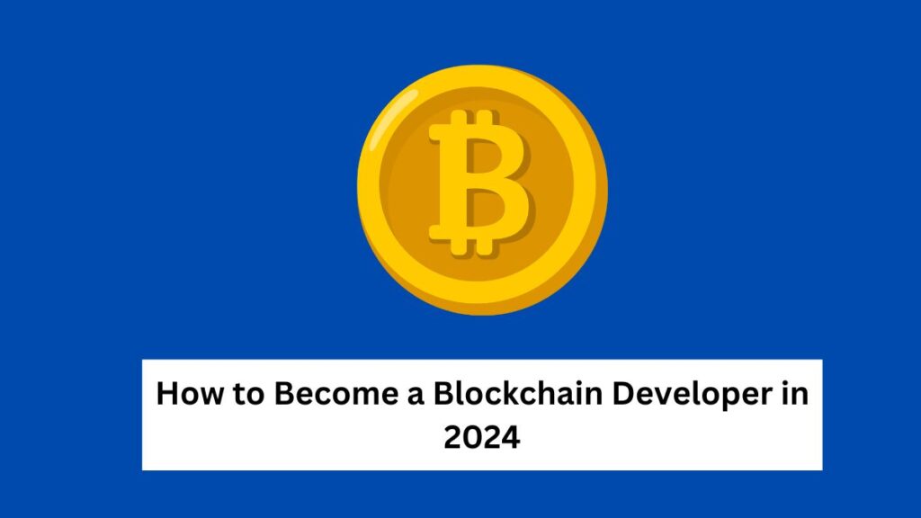 How to Become a Blockchain Developer in 2024