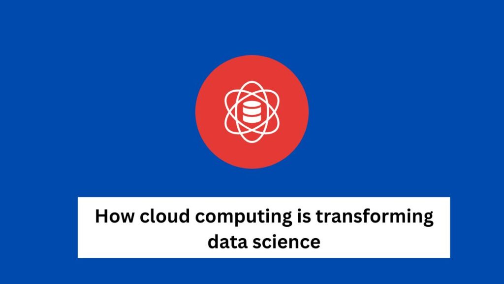 How cloud computing is transforming data science