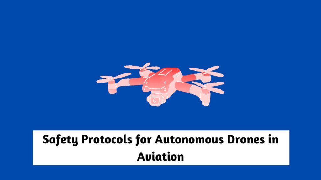 Safety Protocols for Autonomous Drones in Aviation