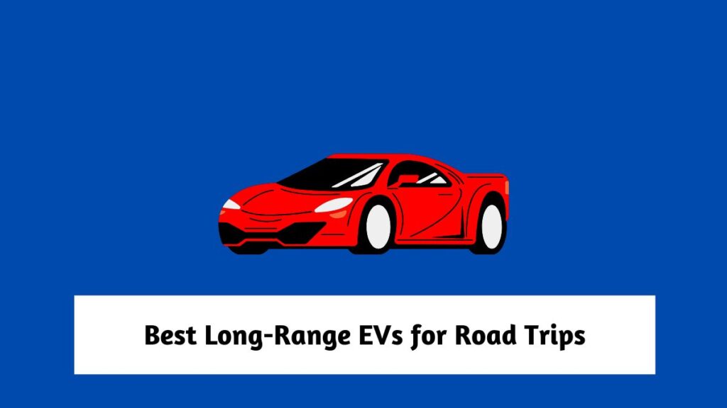 Best Long-Range EVs for Road Trips